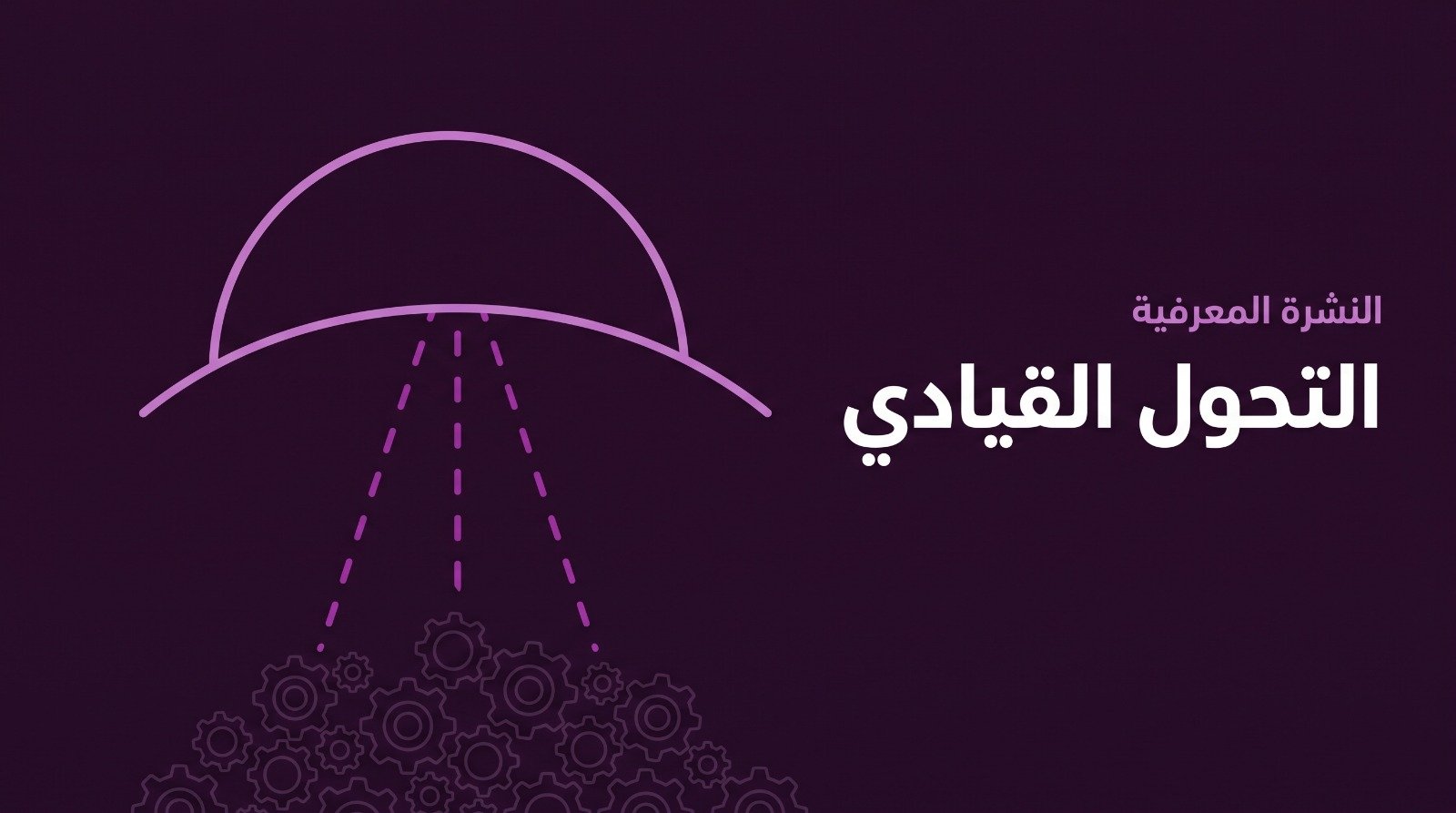 غلاف المقال: مسار يصعد من تروس دقيقة إلى قوس واسع مفتوح، وعليه عبارة «التحول القيادي».